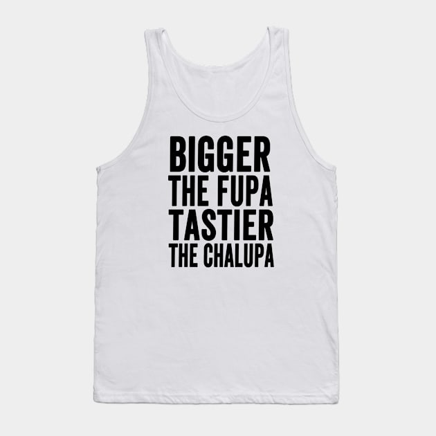 Bigger The Fupa Tastier The Chalupa Gift Tank Top by Redmart